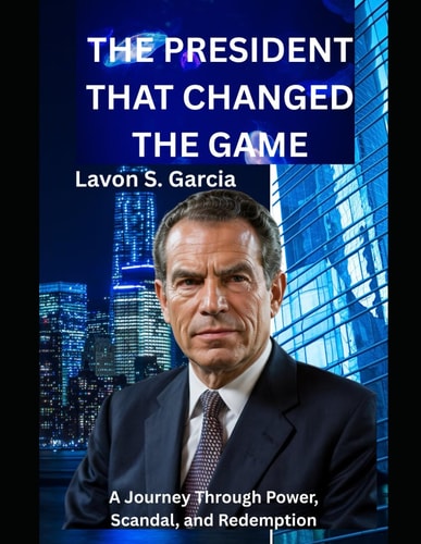 The President that Changed the Game A Journey Through Power, Scandal, and Redemption