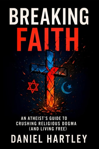 Breaking Faith An Atheist's Guide to Crushing Religious Dogma (and Living Free) - 2025 - Empower Reason, Challenge Traditions, Cultivate Logic for a Secular & Liberated Life