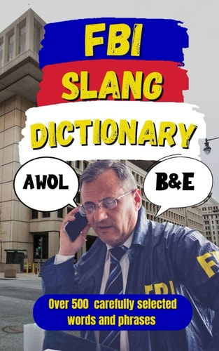FBI Slang Dictionary Inside the Bureau's Playbook of Secrets, Ops, and Slang