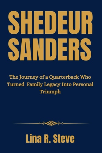 Shedeur Sanders The Journey of a Quarterback Who Turned Family Legacy Into Personal Triumph