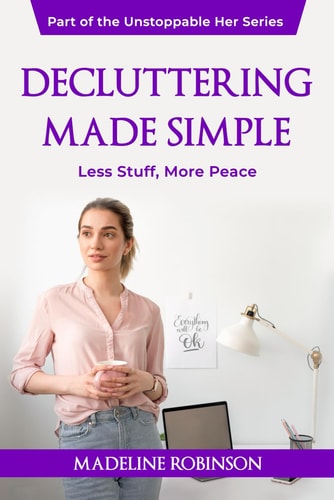 Decluttering Made Simple Less Stuff, More Peace