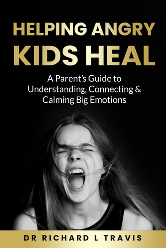 Helping Angry Kids Heal A Parent's Guide to Understanding, Connecting, and Calming Big Emotions