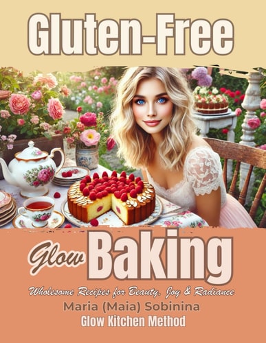 Gluten-Free Glow Baking Wholesome Recipes for Beauty, Joy & Radiance