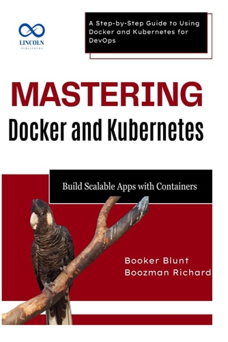 Mastering Docker and Kubernetes Build Scalable Apps with Containers: A Step-by-Step Guide to Using Docker and Kubernetes for DevOps
