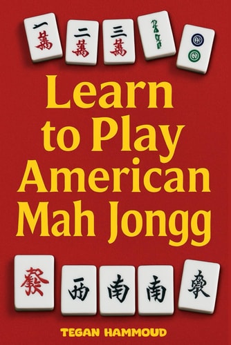 Learn to Play American Mah Jongg A Step-by-Step Guide: Learn, Play, and Win with Confidence