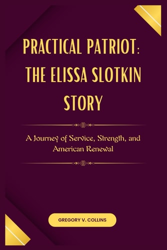 Practical Patriot The Elissa Slotkin Story: A Journey of Service, Strength, and American Renewal