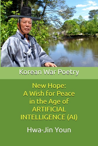 New Hope A Wish for Peace in the Age of Artificial Intelligence (AI): Korean War Poetry by Hwa-Jin Youn