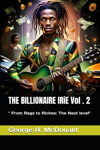 THE BILLIONAIRE IRiE Vol . 2 " From Rags to Riches: The Next Level"