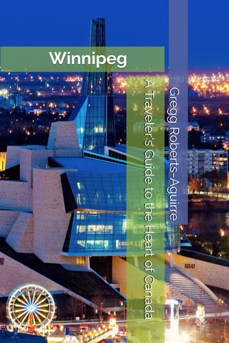 A Traveler's Guide to the Heart of Canada Panache Winnipeg