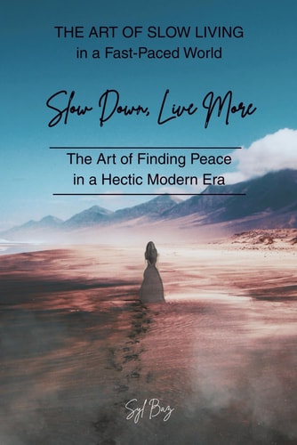 Slow Down, Live More The Art of Finding Peace in a Hectic Modern Era