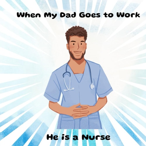 When My Dad Goes to Work He is a Nurse