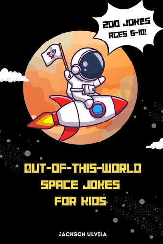 Out-of-This-World Space Jokes for Kids 200 Space Jokes for Kids Ages 6-10: Laughs That Are Truly Out of This World