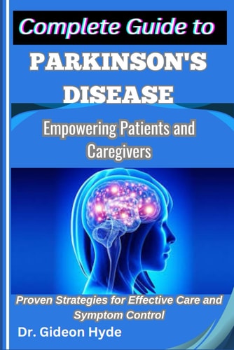 Complete Guide to Parkinson's Disease Empowering Patients and Caregivers: Proven Strategies for Effective Care and Symptom Control