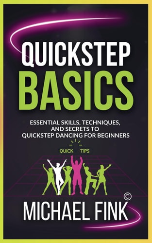 Quickstep Basics Essential Skills, Techniques, and Secrets to Quickstep Dancing for Beginners