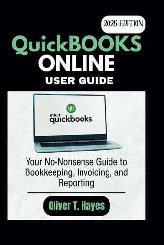 QuickBooks Online User Manual Your No-Nonsense Guide to Bookkeeping, Invoicing, and Reporting