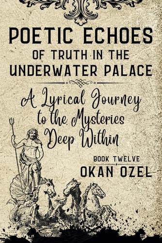 Poetic Echoes of Truth in the Underwater Palace A Lyrical Journey to the Mysteries Deep Within