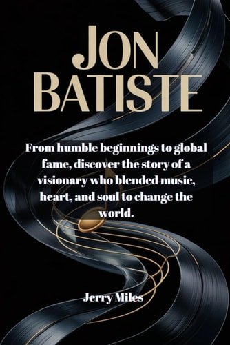 Jon Batiste From Humble Beginnings to Global Fame, Discover the Story of a Visionary who Blended Music, Heart, and Soul to Change the World.