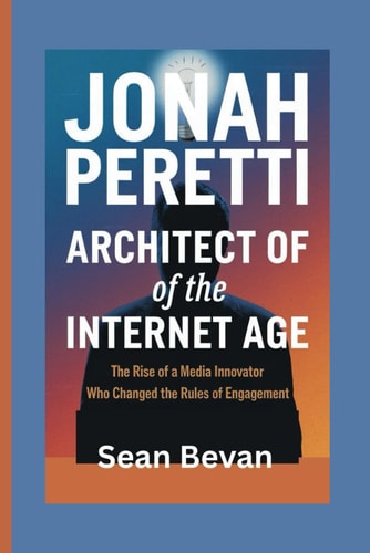 Jonah Peretti Architect of the Internet Age: The Rise of a Media Innovator Who Changed the Rules of Engagement