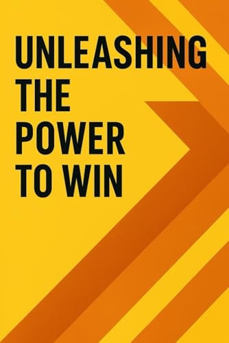 Unleashing the Power to Win Change Your Life Today!