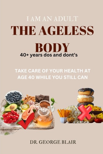I Am an Adult the Ageless Body Take Care of Your Health at Age 40 While You Still Can