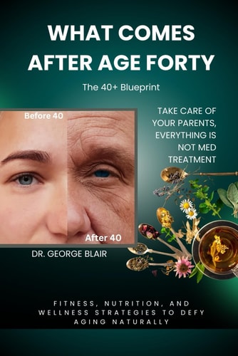 What Comes After Age Forty Fitness, Nutrition, and Wellness Strategies to Defy Aging Naturally