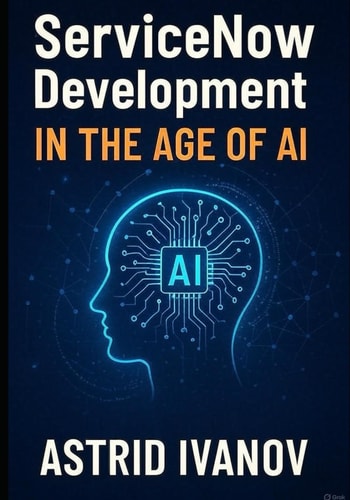 ServiceNow Development in the Age of AI Building Next-Gen Workflows with Low-Code and Automation