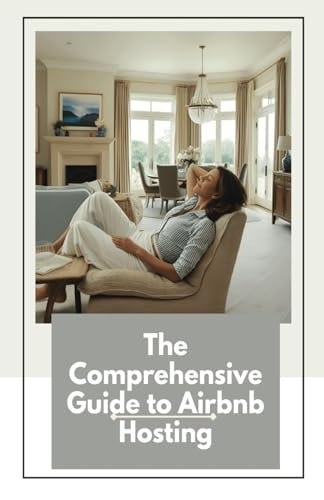 The Comprehensive Guide to Airbnb Hosting This Book Will Take You From Start To Finish from Creating A Listing, to Making Your Airbnb Beautiful, to Maximizing Your Money!