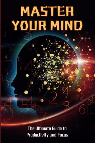 Master Your Mind The Ultimate Guide to Productivity and Focus