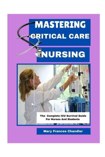 Mastering Critical Care Nursing The Complete ICU Survival Guide For Nurses And Students