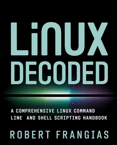 Linux Decoded A Comprehensive Linux Command Line and Shell Scripting Handbook
