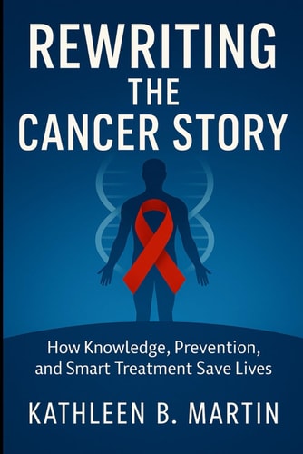 Rewriting The Cancer Story How Knowledge, Prevention, And Smart Treatment Save Lives