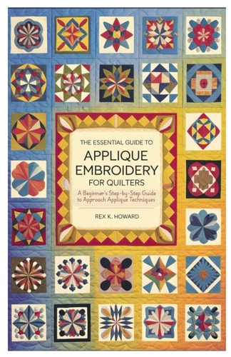 The Essential Guide to Applique Embroidery for Quilters A Beginner's Step-by-Step Guide to Approach Applique Techniques