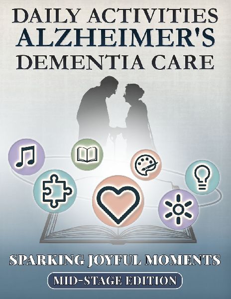 Sparking Joyful Moments - Mid Stage Edition: Daily Activities for Alzheimers & Dementia Care