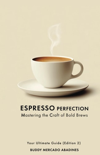 Espresso Perfection Mastering the Craft of Bold Brews: Your Ultimate Guide (Edition 2)