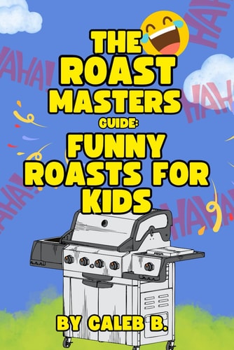 The Roast Masters Guide Funny Roasts For Kids