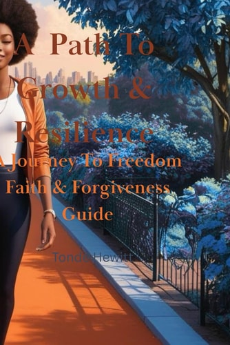 A Path To Growth & Resilience A Journey To Freedom Faith & Forgiveness Guide