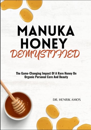 Manuka Honey Demystified The Game-Changing Impact Of A Rare Honey On Organic Personal Care And Beauty