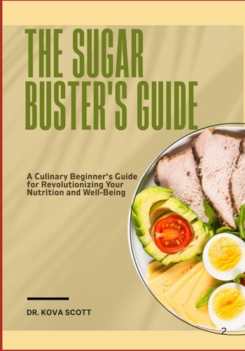 The Sugar Buster's Guide A Culinary Beginner's Guide for Revolutionizing Your Nutrition and Well-Being