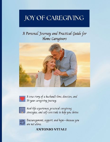 JOY OF CAREGIVING: A PERSONAL JOURNEY AND PRACTICAL GUIDE FOR HOME CAREGIVERS