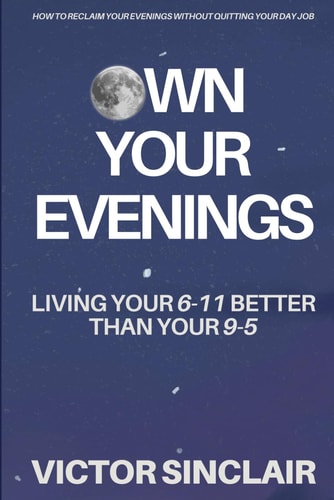 Owning Your Evening Live Your 6-11 Better Than Your 9-5