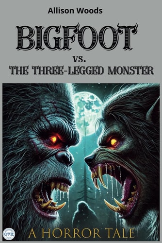 BIGFOOT Vs. THE THREE-LEGGED MONSTER A Horror Tale. WHEN THE HUNTERS BECOME THE HUNTED