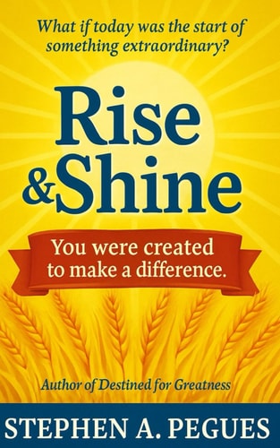 Rise and Shine You Were Created to Make a Difference.