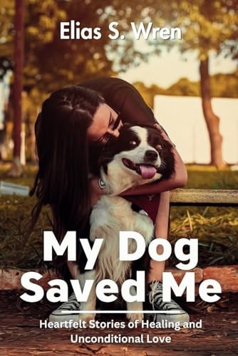 My Dog Saved Me Heartfelt Stories of Healing and Unconditional Love