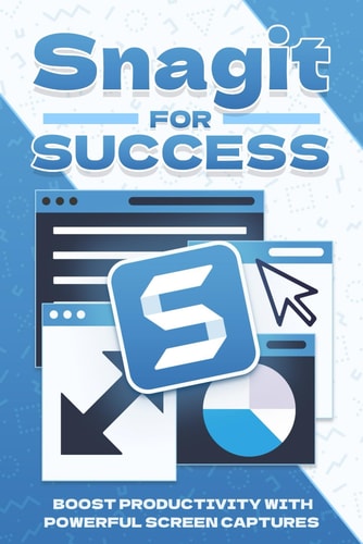 Snagit for Success Boost Productivity with Powerful Screen Captures