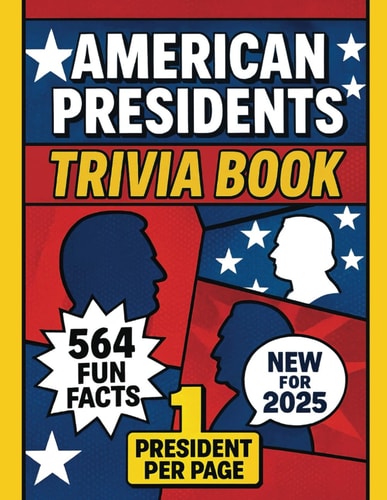 Ultimate U.S. Presidents Trivia Book 564 Fun Facts About All 47 American Presidents - 8.5"x11" - Educational History Gift - For Classrooms, Coffee Tables & Bathrooms