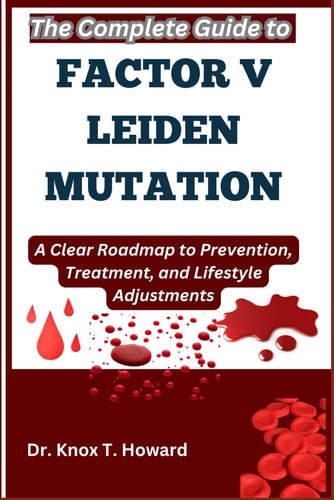 The Complete Guide to Factor V Leiden Mutation A Clear Roadmap to Prevention, Treatment, and Lifestyle Adjustments