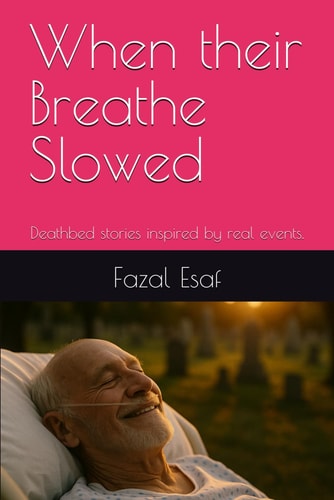 When Their Breathe Slowed Deathbed Stories Inspired by Real Events.