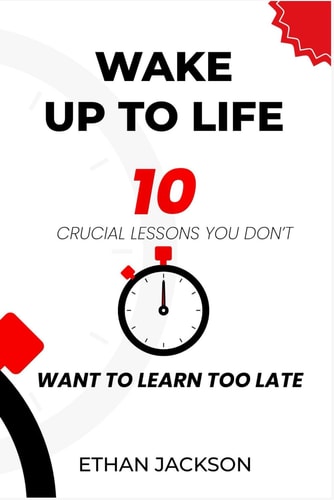 Wake Up to Life 10 Crucial Lessons You Don't Want to Learn Too Late