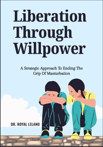 Liberation Through Willpower A Strategic Approach To Ending The Grip Of Masturbation