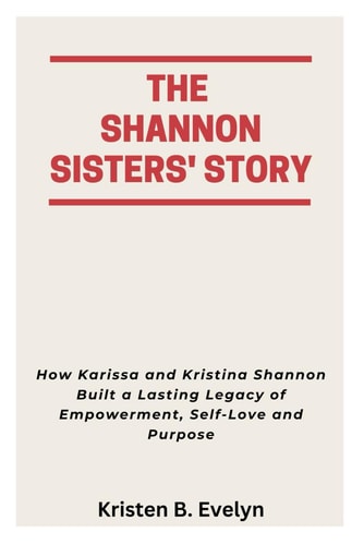 The Shannon Sisters' Story How Karissa and Kristina Shannon Built a Lasting Legacy of Empowerment, Self-Love and Purpose
